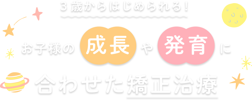 3歳からはじめられる！お子様の成長や発育に合わせた矯正治療